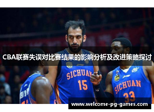 CBA联赛失误对比赛结果的影响分析及改进策略探讨