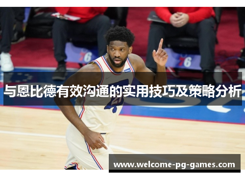 与恩比德有效沟通的实用技巧及策略分析 与恩比德有效沟通的实用技巧及策略分析