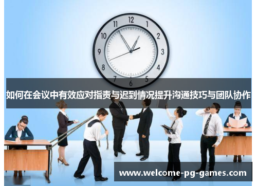 如何在会议中有效应对指责与迟到情况提升沟通技巧与团队协作