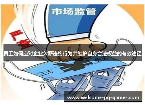 员工如何应对企业欠薪违约行为并维护自身合法权益的有效途径 员工如何应对企业欠薪违约行为并维护自身合法权益的有效途径