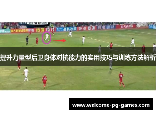 提升力量型后卫身体对抗能力的实用技巧与训练方法解析 提升力量型后卫身体对抗能力的实用技巧与训练方法解析