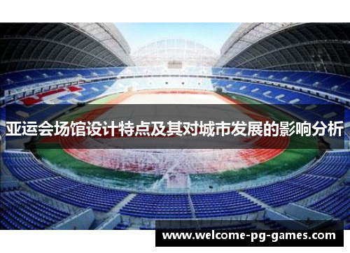 亚运会场馆设计特点及其对城市发展的影响分析 亚运会场馆设计特点及其对城市发展的影响分析