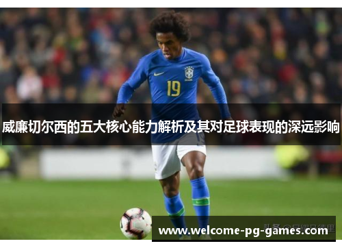 威廉切尔西的五大核心能力解析及其对足球表现的深远影响 威廉切尔西的五大核心能力解析及其对足球表现的深远影响