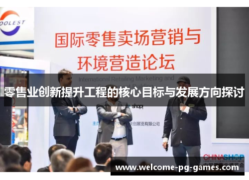 零售业创新提升工程的核心目标与发展方向探讨 零售业创新提升工程的核心目标与发展方向探讨