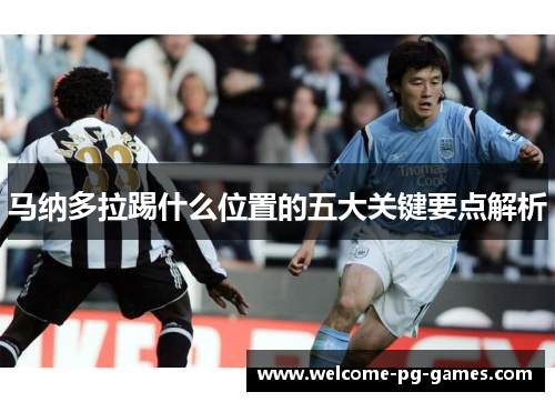 马纳多拉踢什么位置的五大关键要点解析 马纳多拉踢什么位置的五大关键要点解析