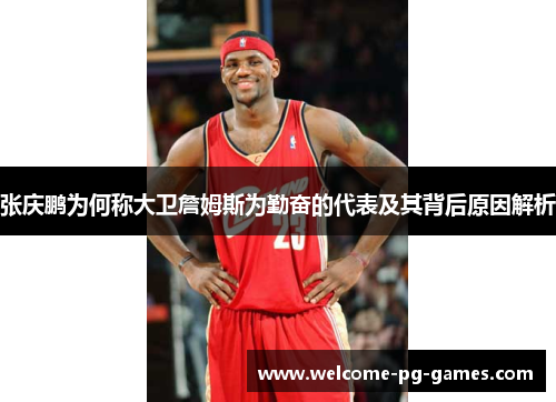 张庆鹏为何称大卫詹姆斯为勤奋的代表及其背后原因解析 张庆鹏为何称大卫詹姆斯为勤奋的代表及其背后原因解析