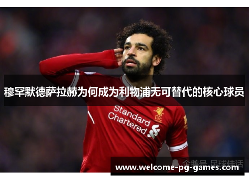 穆罕默德萨拉赫为何成为利物浦无可替代的核心球员 穆罕默德萨拉赫为何成为利物浦无可替代的核心球员