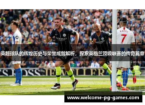 英超球队的辉煌历史与荣誉成就解析,探索英格兰顶级联赛的传奇篇章 英超球队的辉煌历史与荣誉成就解析,探索英格兰顶级联赛的传奇篇章