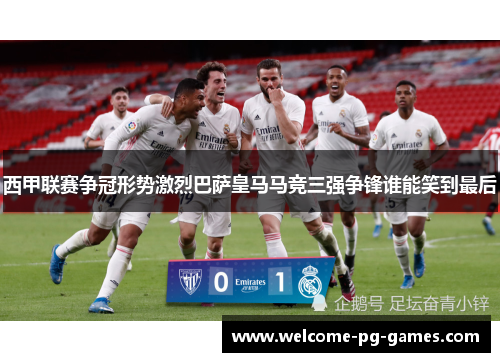 西甲联赛争冠形势激烈巴萨皇马马竞三强争锋谁能笑到最后