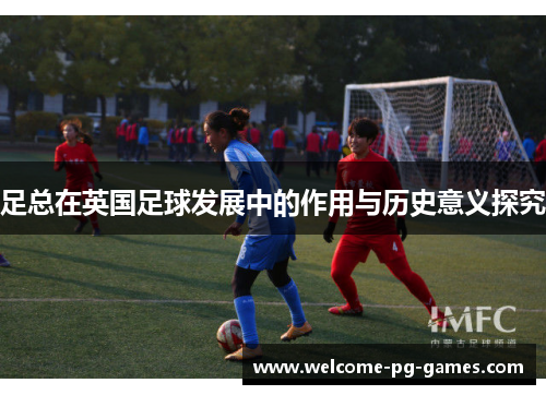 足总在英国足球发展中的作用与历史意义探究