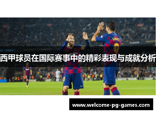 西甲球员在国际赛事中的精彩表现与成就分析