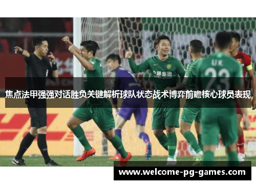 焦点法甲强强对话胜负关键解析球队状态战术博弈前瞻核心球员表现 焦点法甲强强对话胜负关键解析球队状态战术博弈前瞻核心球员表现