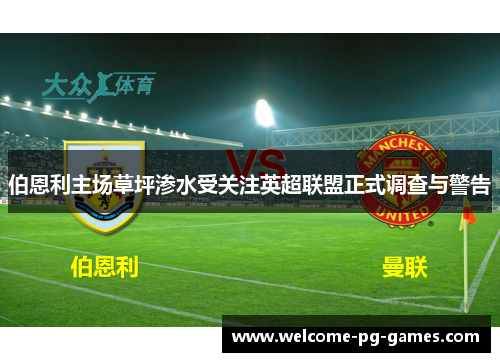 伯恩利主场草坪渗水受关注英超联盟正式调查与警告